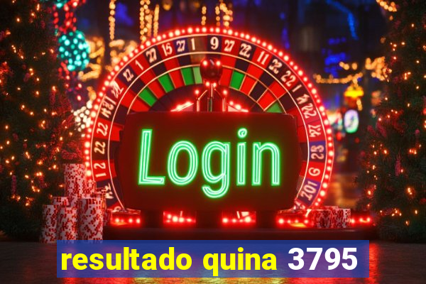 resultado quina 3795